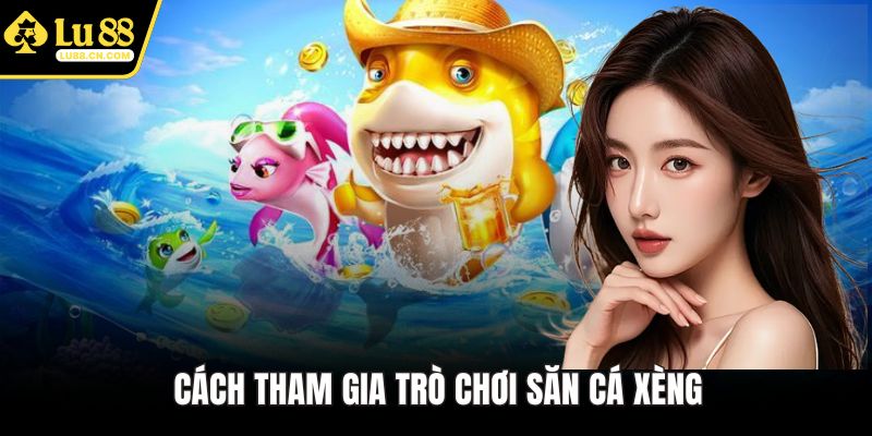 Cách tham gia trò chơi săn cá xèng